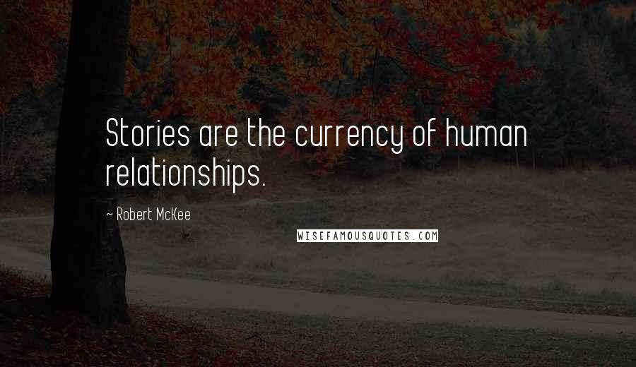 Robert McKee Quotes: Stories are the currency of human relationships.