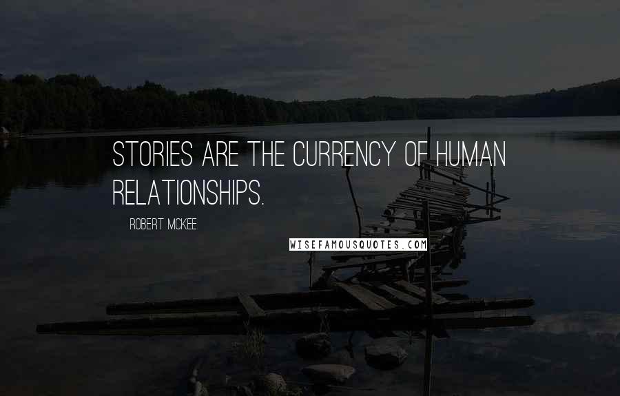 Robert McKee Quotes: Stories are the currency of human relationships.