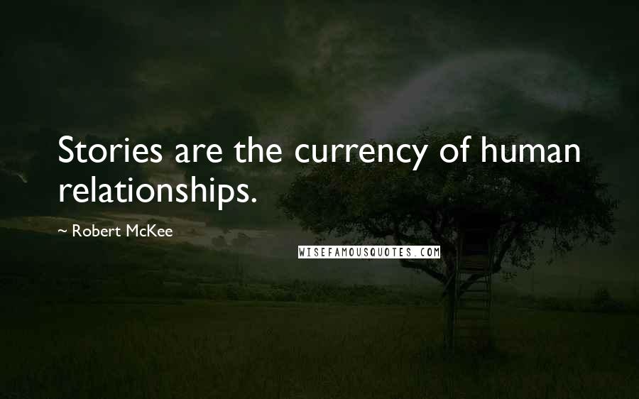 Robert McKee Quotes: Stories are the currency of human relationships.