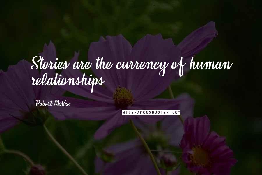 Robert McKee Quotes: Stories are the currency of human relationships.