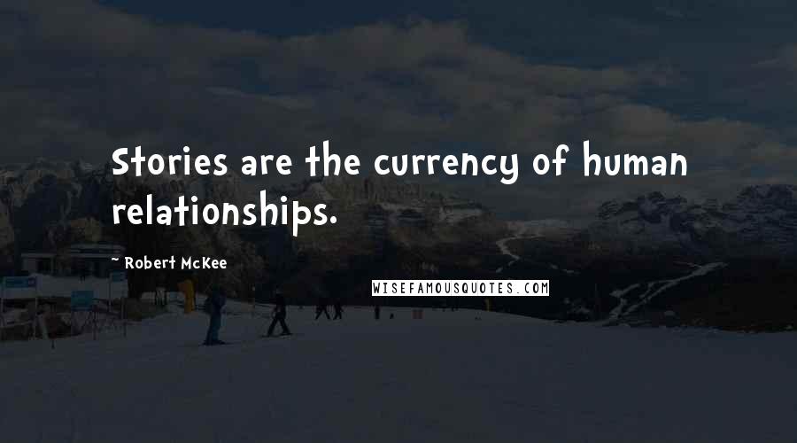 Robert McKee Quotes: Stories are the currency of human relationships.