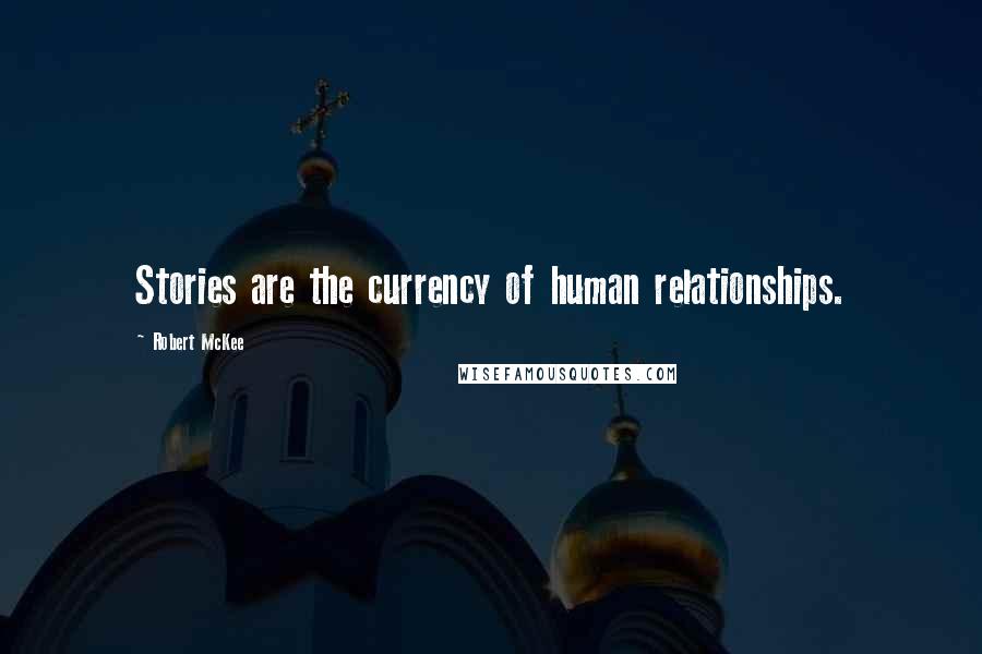Robert McKee Quotes: Stories are the currency of human relationships.