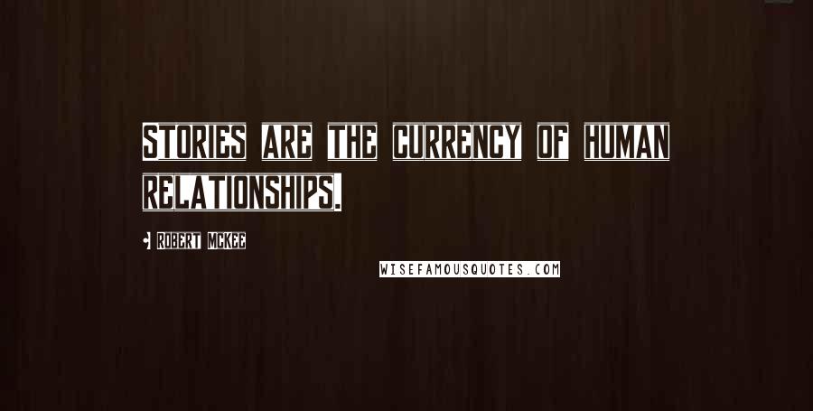 Robert McKee Quotes: Stories are the currency of human relationships.