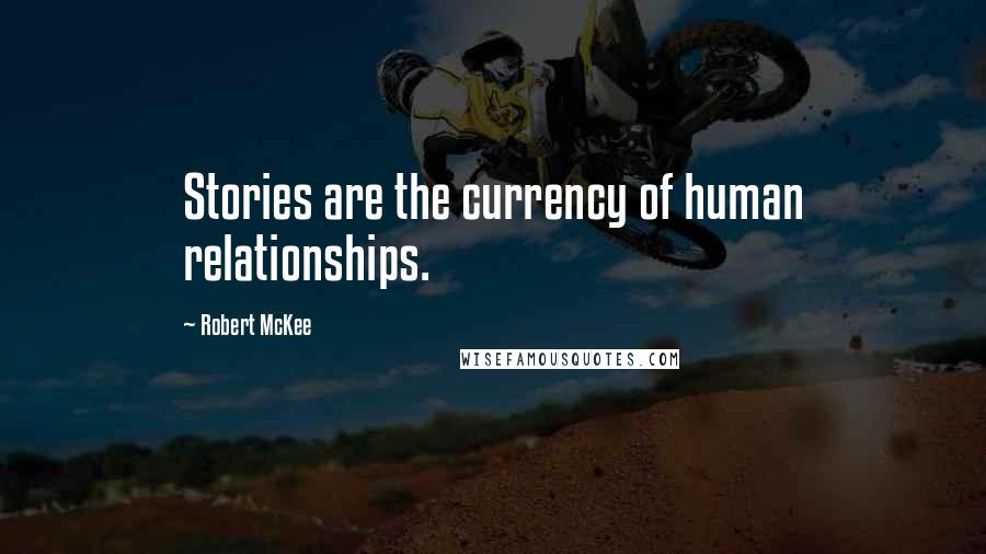 Robert McKee Quotes: Stories are the currency of human relationships.