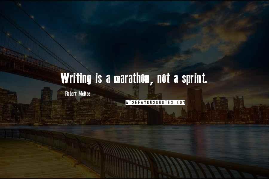 Robert McKee Quotes: Writing is a marathon, not a sprint.