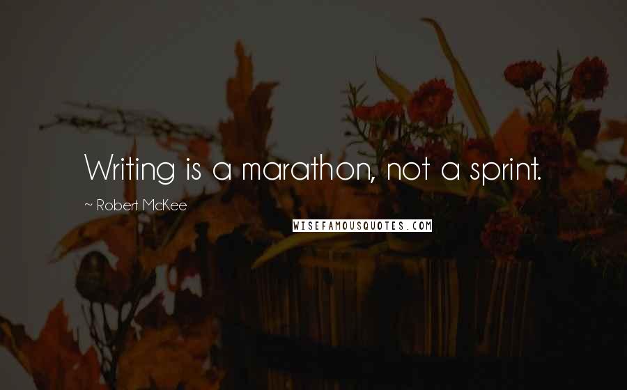 Robert McKee Quotes: Writing is a marathon, not a sprint.