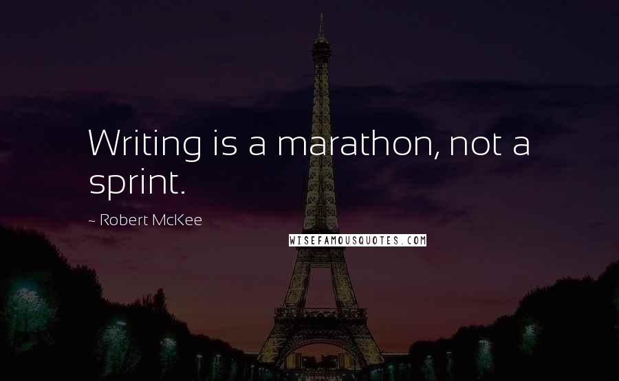 Robert McKee Quotes: Writing is a marathon, not a sprint.