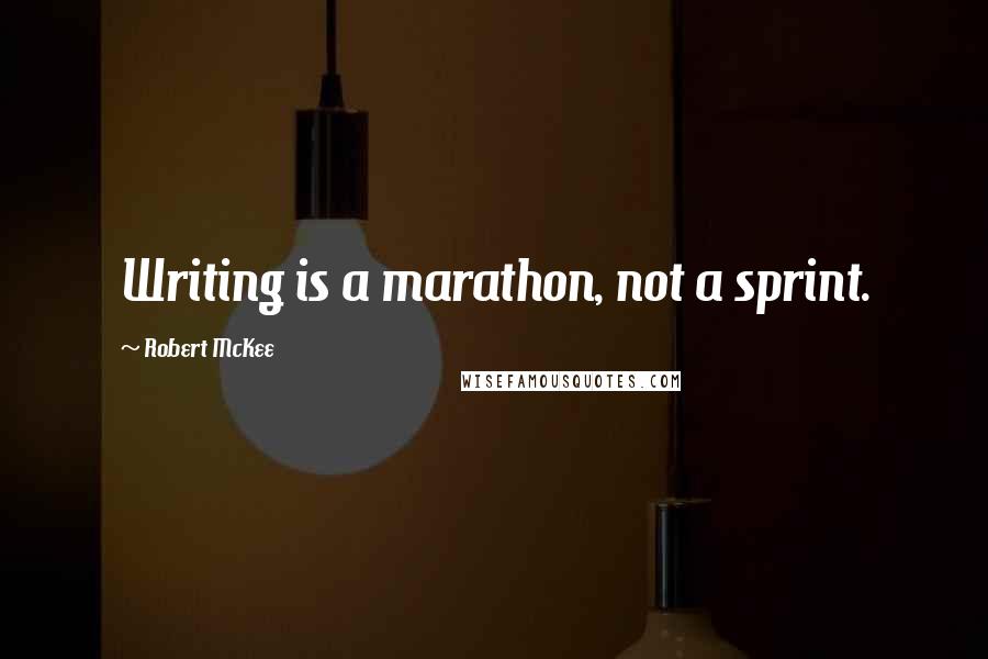 Robert McKee Quotes: Writing is a marathon, not a sprint.