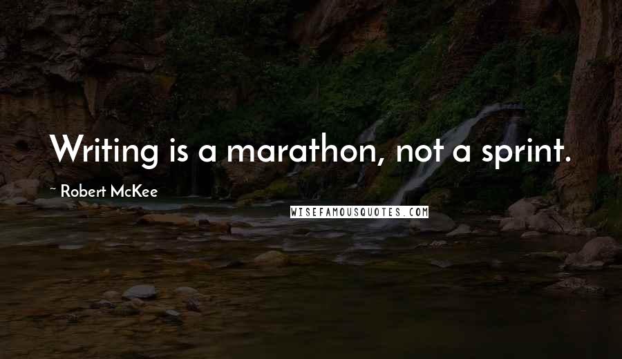 Robert McKee Quotes: Writing is a marathon, not a sprint.