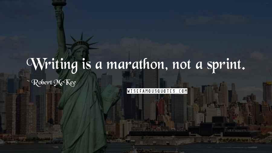 Robert McKee Quotes: Writing is a marathon, not a sprint.