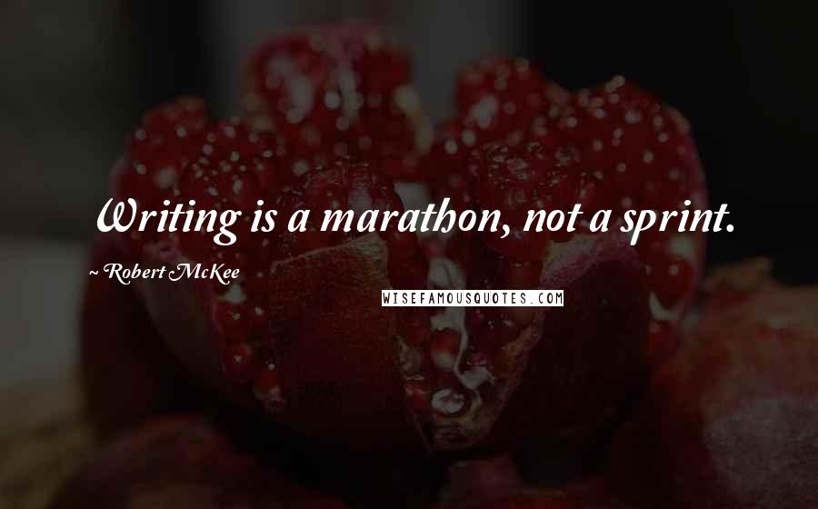 Robert McKee Quotes: Writing is a marathon, not a sprint.