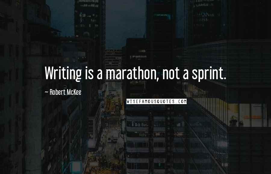 Robert McKee Quotes: Writing is a marathon, not a sprint.