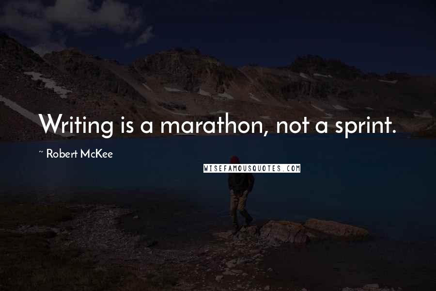 Robert McKee Quotes: Writing is a marathon, not a sprint.