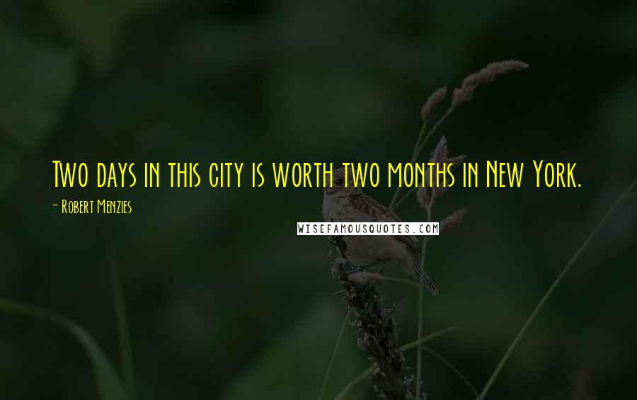 Robert Menzies Quotes: Two days in this city is worth two months in New York.