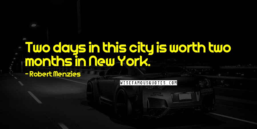 Robert Menzies Quotes: Two days in this city is worth two months in New York.