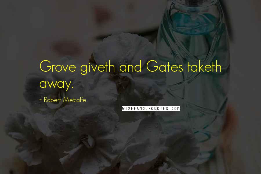 Robert Metcalfe Quotes: Grove giveth and Gates taketh away.