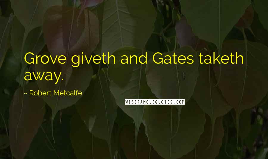 Robert Metcalfe Quotes: Grove giveth and Gates taketh away.