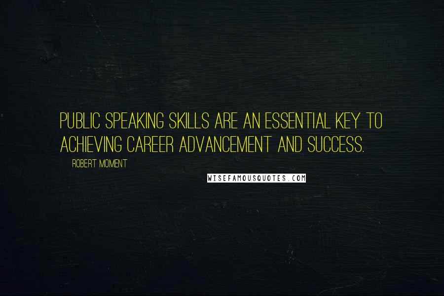 Robert Moment Quotes: Public speaking skills are an essential key to achieving career advancement and success.