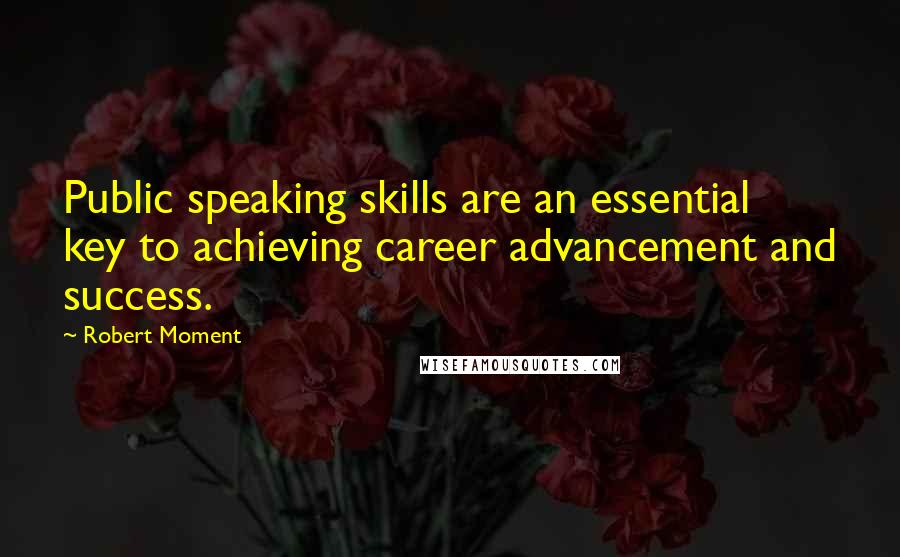Robert Moment Quotes: Public speaking skills are an essential key to achieving career advancement and success.