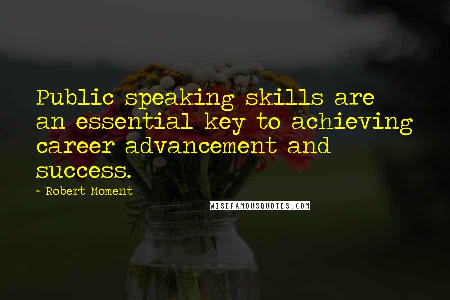 Robert Moment Quotes: Public speaking skills are an essential key to achieving career advancement and success.