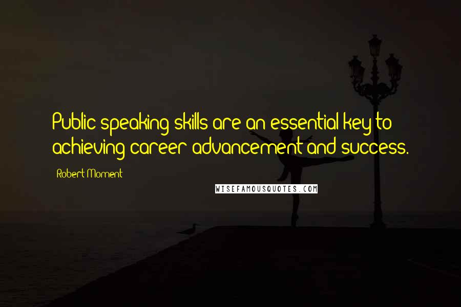 Robert Moment Quotes: Public speaking skills are an essential key to achieving career advancement and success.