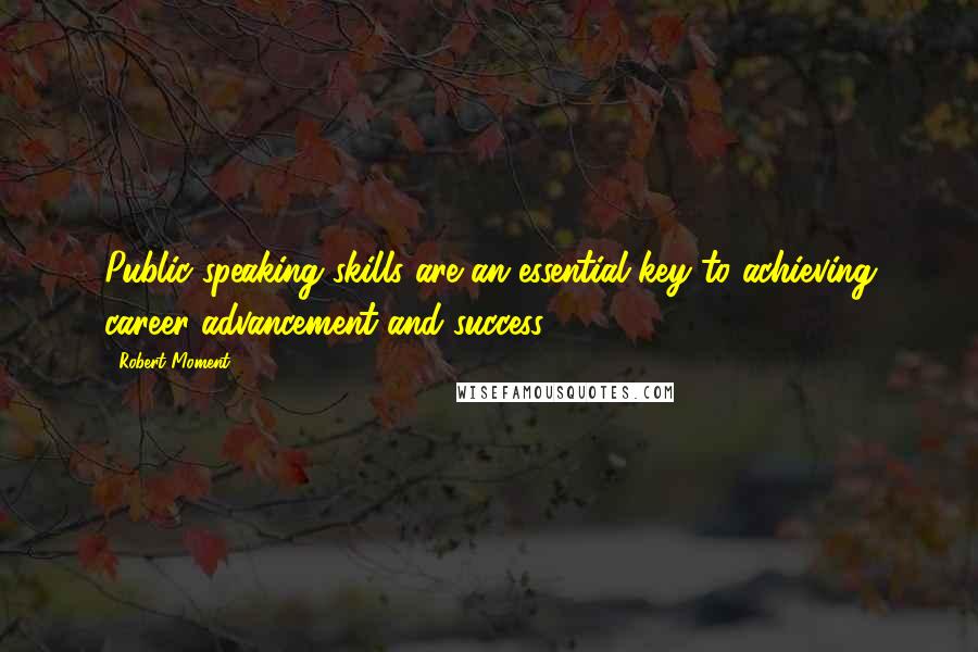 Robert Moment Quotes: Public speaking skills are an essential key to achieving career advancement and success.