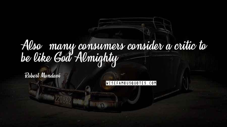 Robert Mondavi Quotes: Also, many consumers consider a critic to be like God Almighty.