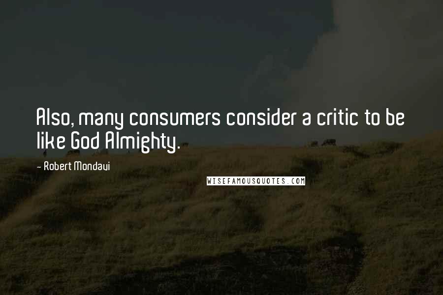 Robert Mondavi Quotes: Also, many consumers consider a critic to be like God Almighty.