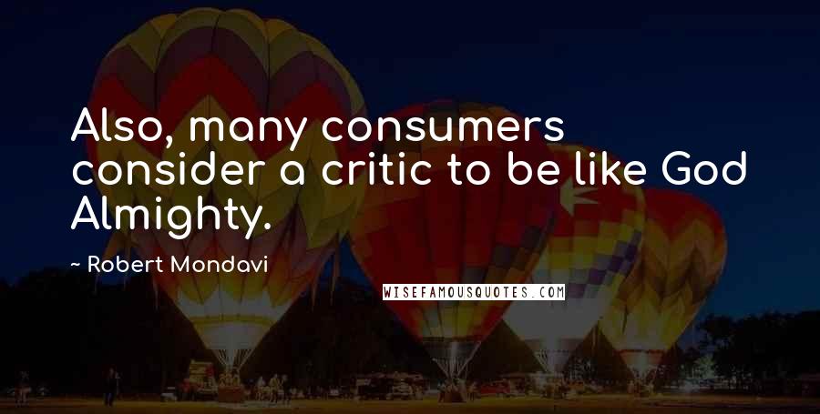 Robert Mondavi Quotes: Also, many consumers consider a critic to be like God Almighty.