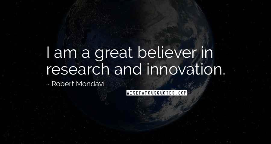 Robert Mondavi Quotes: I am a great believer in research and innovation.