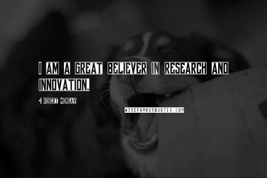 Robert Mondavi Quotes: I am a great believer in research and innovation.