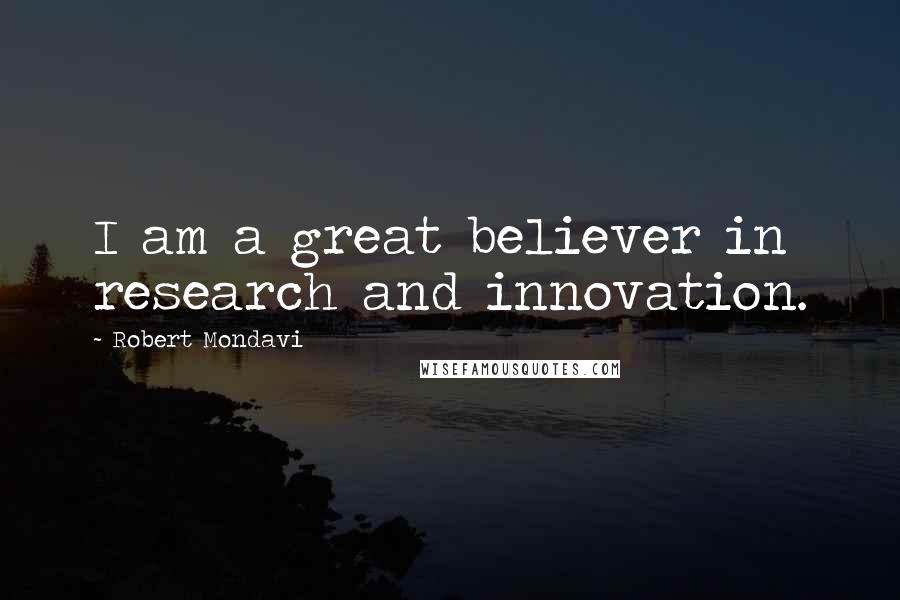 Robert Mondavi Quotes: I am a great believer in research and innovation.