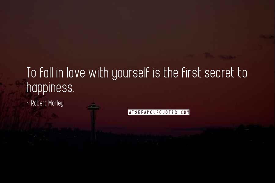 Robert Morley Quotes: To fall in love with yourself is the first secret to happiness.