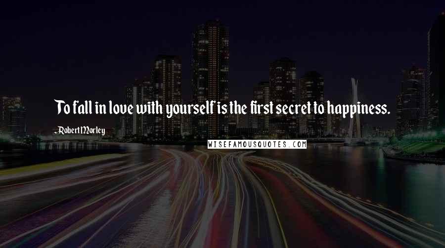 Robert Morley Quotes: To fall in love with yourself is the first secret to happiness.