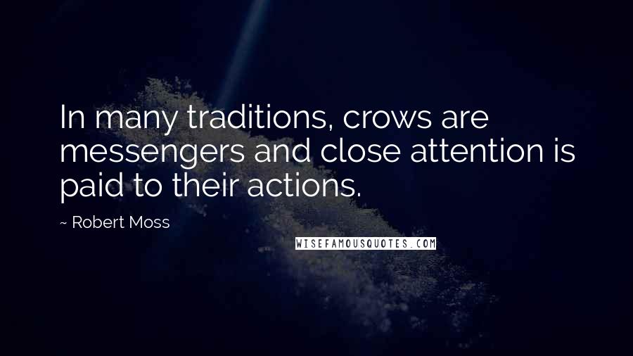 Robert Moss Quotes: In many traditions, crows are messengers and close attention is paid to their actions.