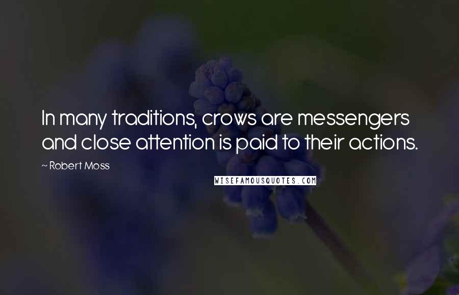Robert Moss Quotes: In many traditions, crows are messengers and close attention is paid to their actions.