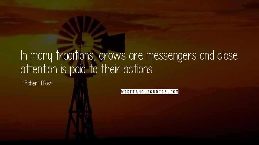 Robert Moss Quotes: In many traditions, crows are messengers and close attention is paid to their actions.