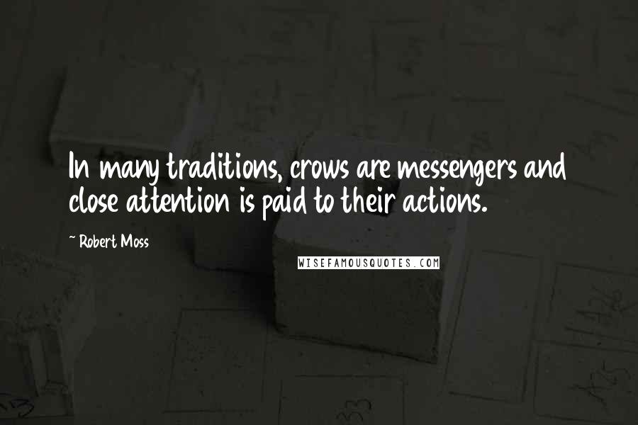 Robert Moss Quotes: In many traditions, crows are messengers and close attention is paid to their actions.