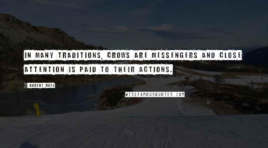 Robert Moss Quotes: In many traditions, crows are messengers and close attention is paid to their actions.