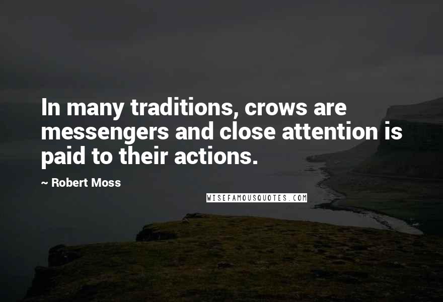 Robert Moss Quotes: In many traditions, crows are messengers and close attention is paid to their actions.