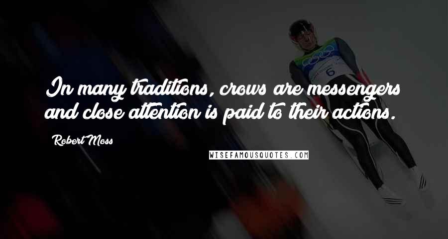 Robert Moss Quotes: In many traditions, crows are messengers and close attention is paid to their actions.