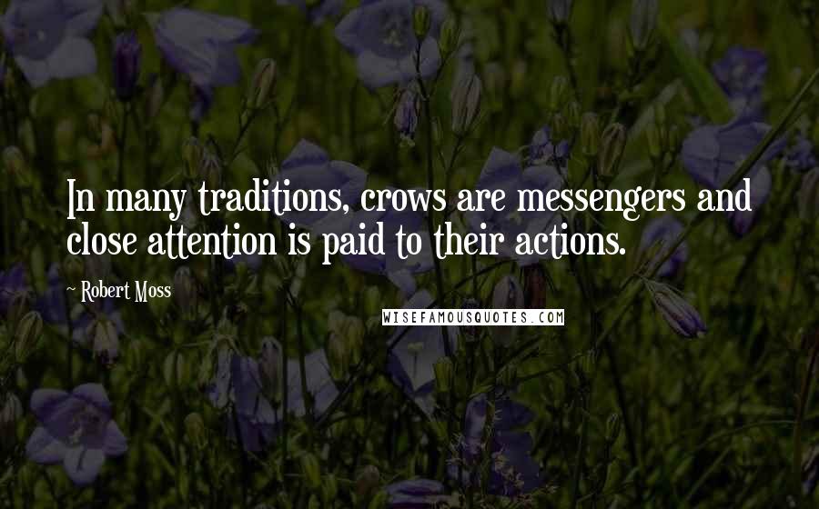 Robert Moss Quotes: In many traditions, crows are messengers and close attention is paid to their actions.