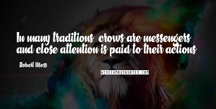 Robert Moss Quotes: In many traditions, crows are messengers and close attention is paid to their actions.