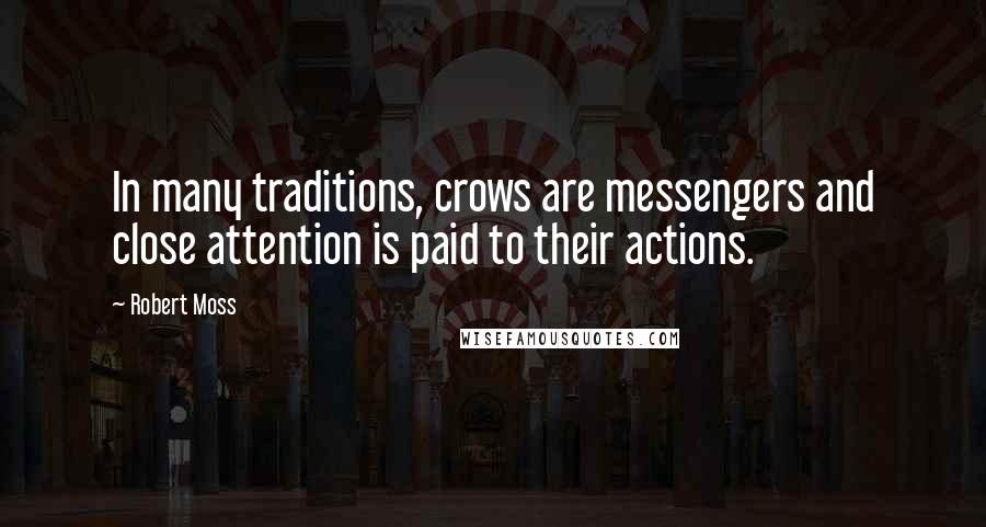 Robert Moss Quotes: In many traditions, crows are messengers and close attention is paid to their actions.