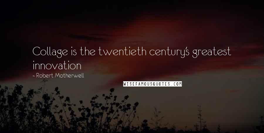 Robert Motherwell Quotes: Collage is the twentieth century's greatest innovation