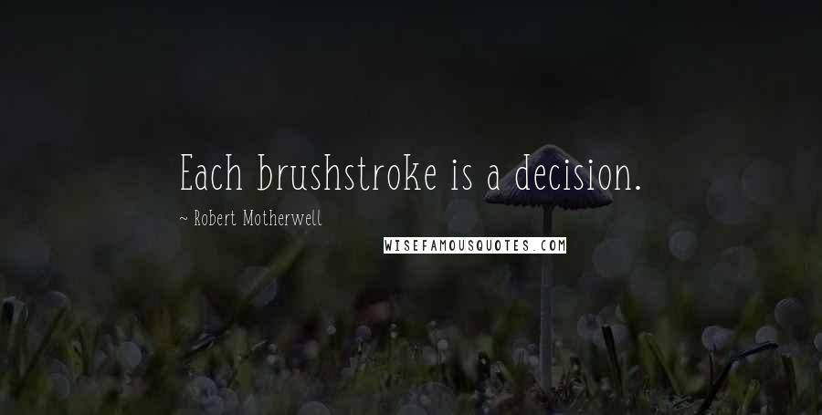 Robert Motherwell Quotes: Each brushstroke is a decision.