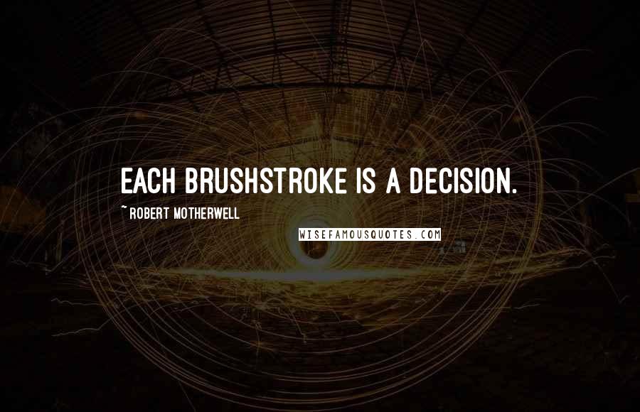 Robert Motherwell Quotes: Each brushstroke is a decision.