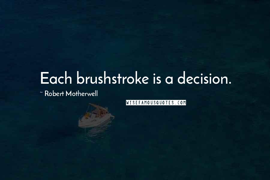 Robert Motherwell Quotes: Each brushstroke is a decision.