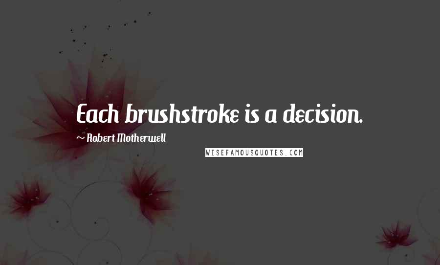 Robert Motherwell Quotes: Each brushstroke is a decision.