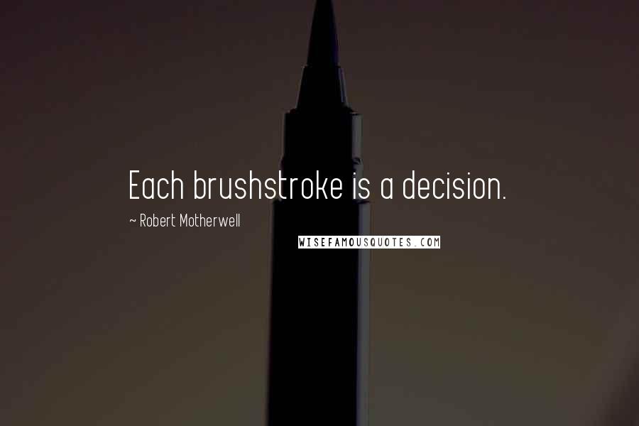 Robert Motherwell Quotes: Each brushstroke is a decision.